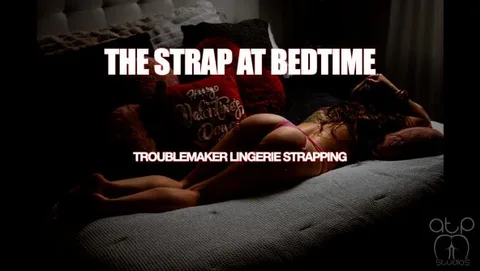 The Strap and Bedtime - Troublemaker Lingerie Strapping